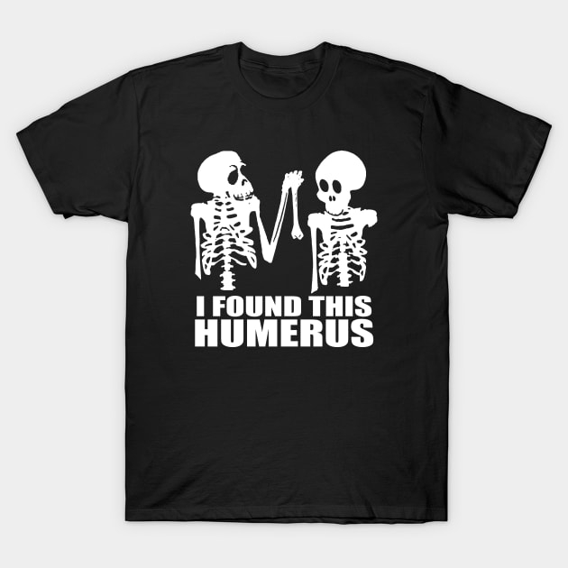 I Found This Humerus T-Shirt by Etopix